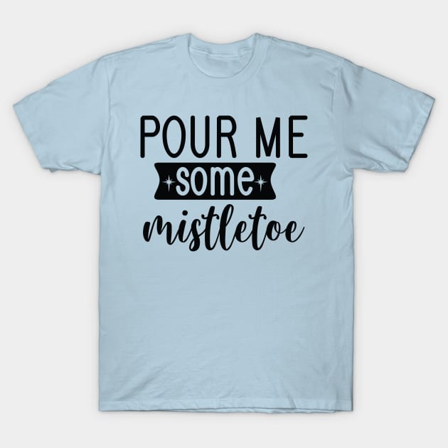 Pour me some mistletoe - Christmas Gift Idea T-Shirt by Designerabhijit
